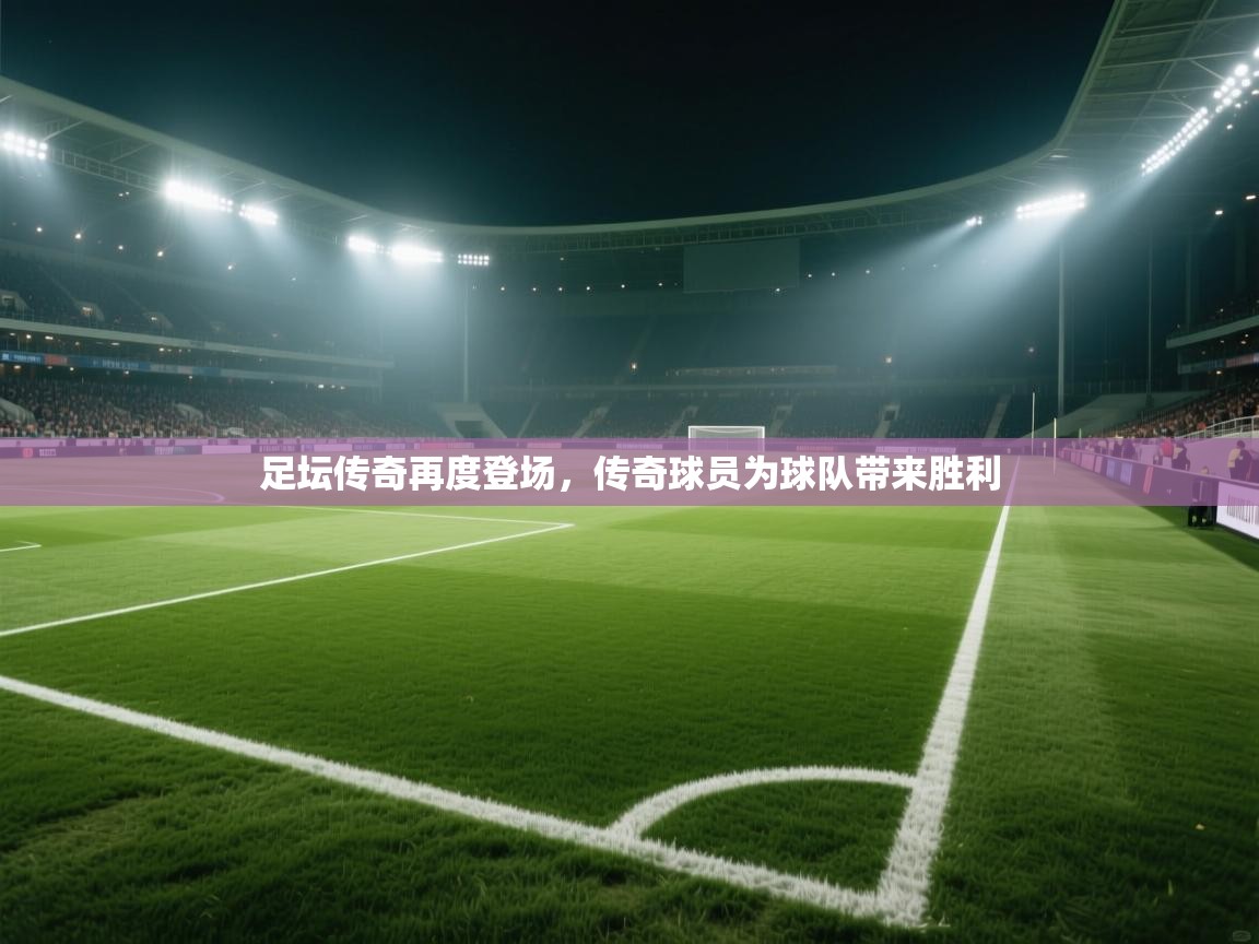 足坛传奇再度登场,传奇球员为球队带来胜利 第2张