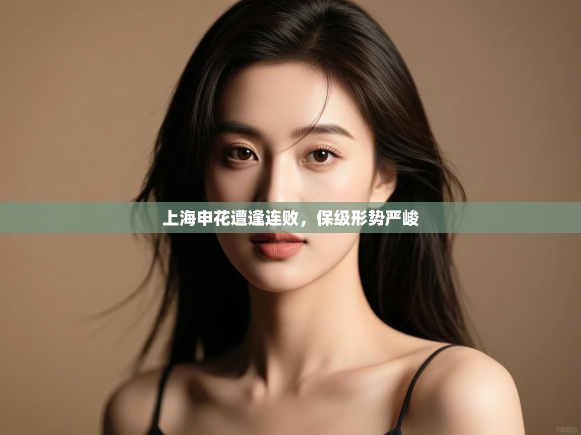 上海申花遭逢连败,保级形势严峻 第1张