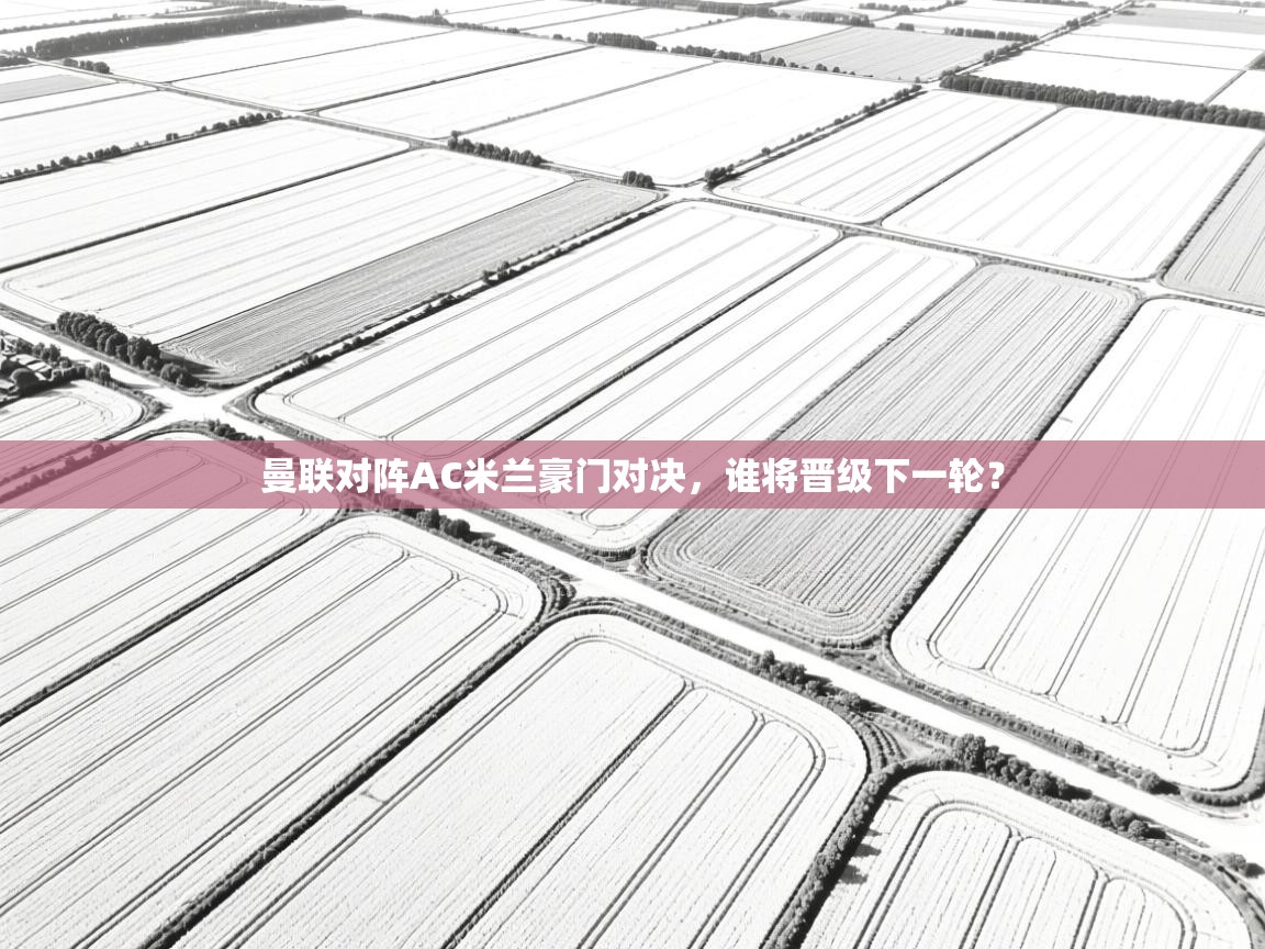 曼联对阵AC米兰豪门对决，谁将晋级下一轮？  第2张